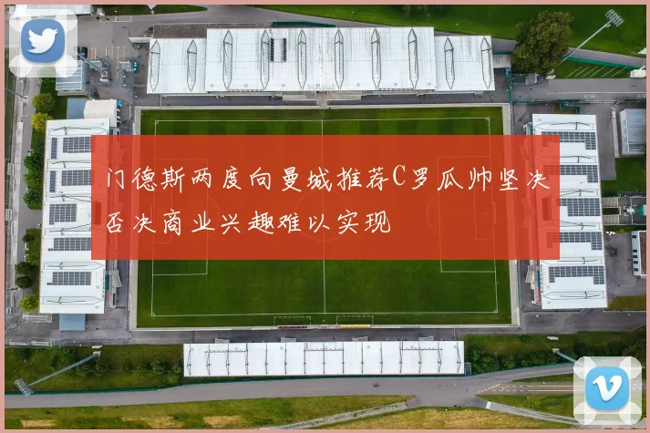 门德斯两度向曼城推荐C罗瓜帅坚决否决商业兴趣难以实现